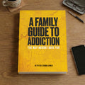 A Family Guide to Addiction: The Map Nobody Gave You
