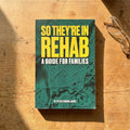 So They're in Rehab: A Guide for Families